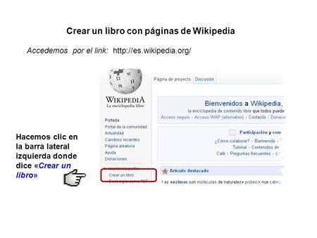 Crear un libro con páginas de Wikipedia Accedemos por el link:  Hacemos clic en la barra lateral izquierda donde dice «Crear un.