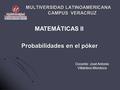 Probabilidades en el póker MULTIVERSIDAD LATINOAMERICANA CAMPUS VERACRUZ MATEMÁTICAS II Docente: José Antonio Villalobos Mendoza.
