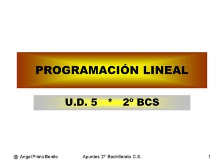 @ Angel Prieto BenitoApuntes 2º Bachillerato C.S.1 PROGRAMACIÓN LINEAL U.D. 5 * 2º BCS.