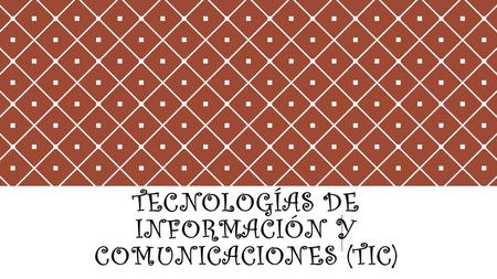 TECNOLOGÍAS DE INFORMACIÓN Y COMUNICACIONES (TIC).
