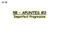 R2-5B 5B – APUNTES #2 Imperfect Progressive. *Use the IMPERFECT PROGRESSIVE to describe something that over a period of time in the WAS TAKING PLACE PAST.