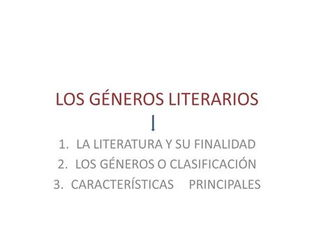LOS GÉNEROS LITERARIOS 1.LA LITERATURA Y SU FINALIDAD 2.LOS GÉNEROS O CLASIFICACIÓN 3.CARACTERÍSTICAS PRINCIPALES.