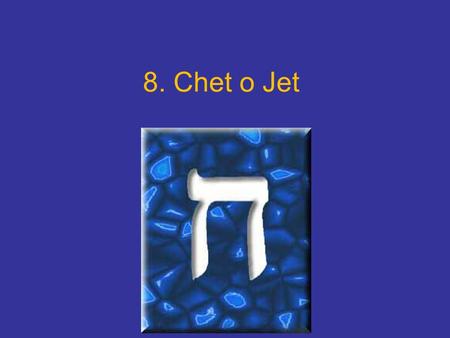 8. Chet o Jet. La letra chet o jet La chet o jet es una letra gutural, que genera un sonido áspero, como un rasguido en la parte posterior de la garganta.