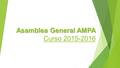 Asamblea General AMPA Asamblea General AMPA Curso 2015-2016.