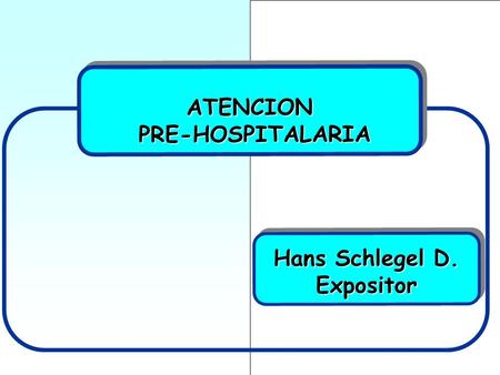 ATENCION PRE-HOSPITALARIA Hans Schlegel D. Expositor.