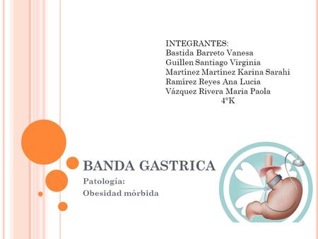 BANDA GASTRICA Patología: Obesidad mórbida INTEGRANTES: Bastida Barreto Vanesa Guillen Santiago Virginia Martínez Martínez Karina Sarahi Ramírez Reyes.