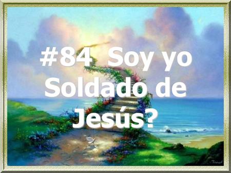 #84 Soy yo Soldado de Jesús?