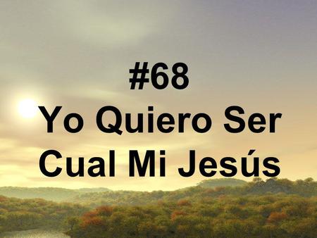 #68 Yo Quiero Ser Cual Mi Jesús