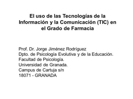 El uso de las Tecnologías de la Información y la Comunicación (TIC) en el Grado de Farmacia Prof. Dr. Jorge Jiménez Rodríguez Dpto. de Psicología Evolutiva.
