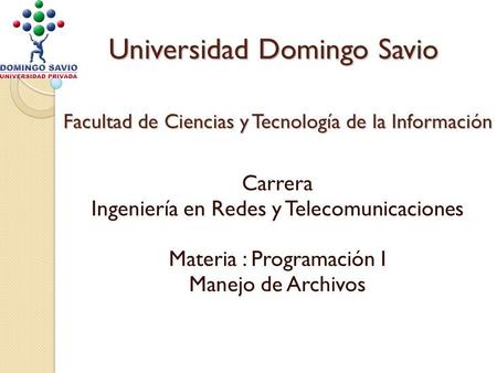Universidad Domingo Savio Facultad de Ciencias y Tecnología de la Información Carrera Ingeniería en Redes y Telecomunicaciones Materia : Programación I.