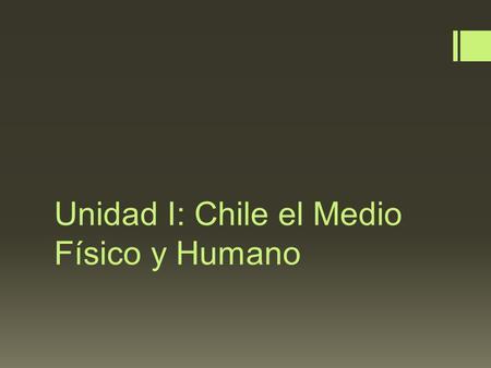 Unidad I: Chile el Medio Físico y Humano