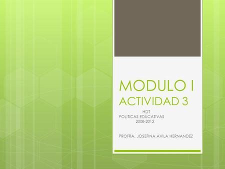 MODULO I ACTIVIDAD 3 HDT POLITICAS EDUCATIVAS 2008-2012 PROFRA. JOSEFINA AVILA HERNANDEZ.