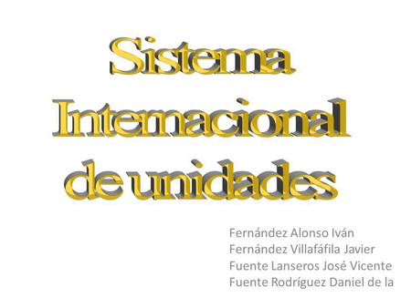 Sistema Internacional de unidades Fernández Alonso Iván