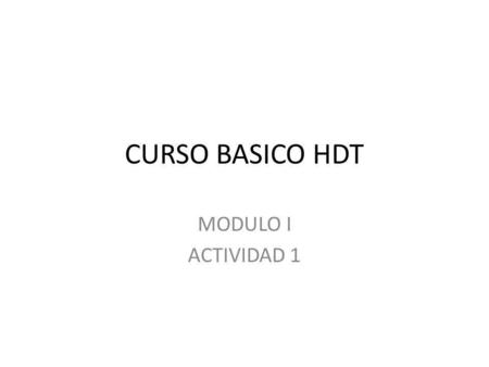 CURSO BASICO HDT MODULO I ACTIVIDAD 1. CURSO BASICO HABILIDADES DIGITALES PARA TODOS LAS TIC TECNOLOGIA DE LA INFORMACION Y LA COMUNICACION EQUIPO No.