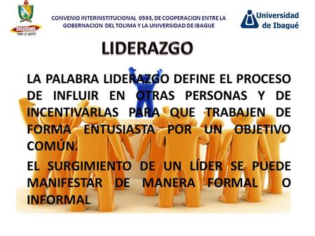 CONVENIO INTERINSTITUCIONAL 0593, DE COOPERACION ENTRE LA GOBERNACION DEL TOLIMA Y LA UNIVERSIDAD DE IBAGUE LIDERAZGO LA PALABRA LIDERAZGO DEFINE EL.