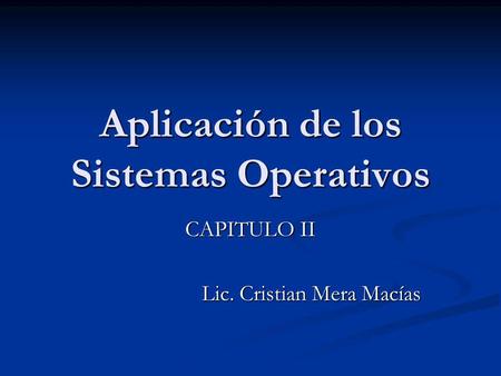 Aplicación de los Sistemas Operativos CAPITULO II Lic. Cristian Mera Macías.