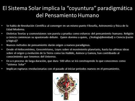 El Sistema Solar implica la “coyuntura” paradigmática del Pensamiento Humano Se habla de Revolución Científica al converger en un mismo punto Filosofía,