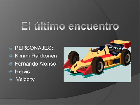PERSONAJES: Kimmi Raikkonen Fernando Alonso Hervic Velocity.