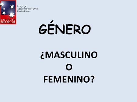 GÉNERO ¿MASCULINO O FEMENINO? Lenguaje Segundo Básico 2010