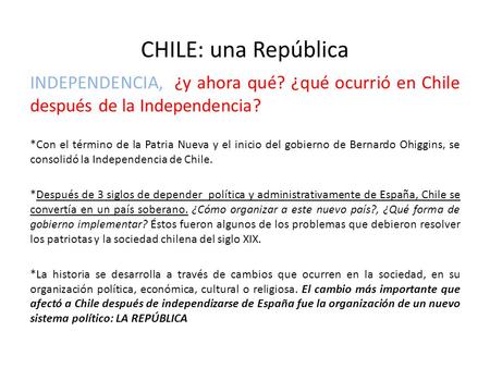 CHILE: una República INDEPENDENCIA, ¿y ahora qué? ¿qué ocurrió en Chile después de la Independencia? *Con el término de la Patria Nueva y el inicio del.