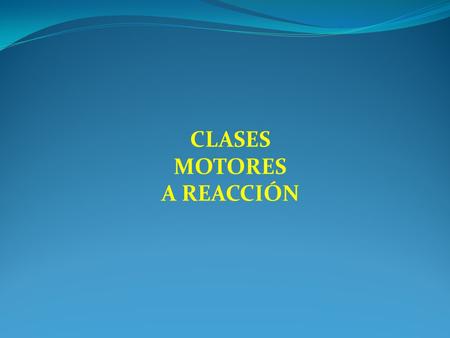 CLASES MOTORES A REACCIÓN