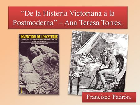 “De la Histeria Victoriana a la Postmoderna” – Ana Teresa Torres.