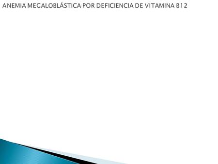 ANEMIA MEGALOBLÁSTICA POR DEFICIENCIA DE VITAMINA B12