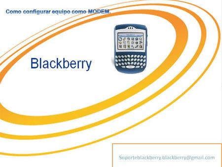 BlackBerry Contenido Como Instalar el Desktop Como configurar el equipo como MODEM en sistema operativo Windows X.P Como configurar el equipo como MODEM.