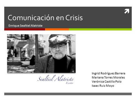 Comunicación en Crisis Enrique Sealtiel Alatriste Ingrid Rodríguez Barrera Mariana Torres Morales Verónica Castillo Polo Isaac Ruiz Moyo.