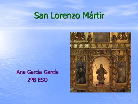 San Lorenzo Mártir Ana García García 2ºB ESO.