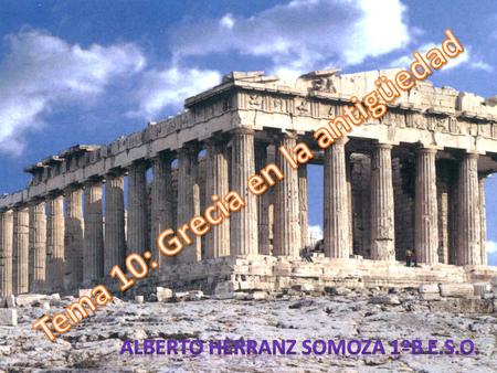 Tema 10: Grecia en la antigüedad Alberto Herranz Somoza 1ºB E.S.O.