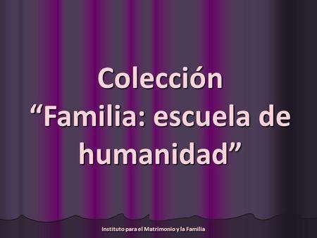 Instituto para el Matrimonio y la Familia Colección Familia: escuela de humanidad.