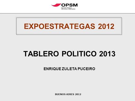 TABLERO POLITICO 2013 ENRIQUE ZULETA PUCEIRO EXPOESTRATEGAS 2012 BUENOS AIRES 2012.