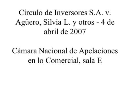 Círculo de Inversores S.A. v. Agüero, Silvia L. y otros - 4 de abril de 2007 Cámara Nacional de Apelaciones en lo Comercial, sala E.