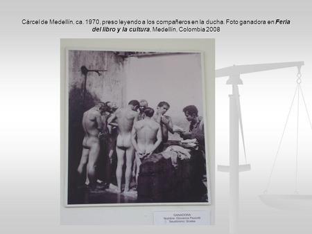 Cárcel de Medellín, ca. 1970, preso leyendo a los compañeros en la ducha. Foto ganadora en Feria del libro y la cultura, Medellín, Colombia 2008.