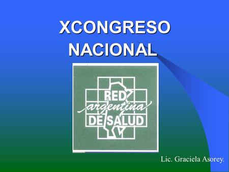 XCONGRESO NACIONAL XCONGRESO NACIONAL Lic. Graciela Asorey.