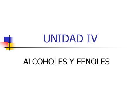 UNIDAD IV ALCOHOLES Y FENOLES.