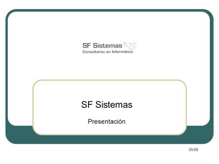 SF Sistemas Presentación 05/09. En SF Sistemas brindamos servicios de consultoría en tecnologías de la información con el objetivo de ayudar y orientar.