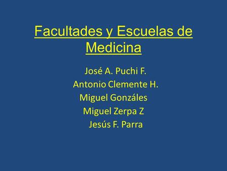 Facultades y Escuelas de Medicina José A. Puchi F. Antonio Clemente H. Miguel Gonzáles Miguel Zerpa Z Jesús F. Parra.