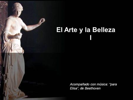 El Arte y la Belleza I Acompañado con música: “para Elisa”, de Beethoven.