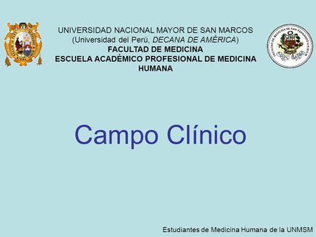 Campo Clínico Estudiantes de Medicina Humana de la UNMSM UNIVERSIDAD NACIONAL MAYOR DE SAN MARCOS (Universidad del Perú, DECANA DE AMÉRICA) FACULTAD DE.