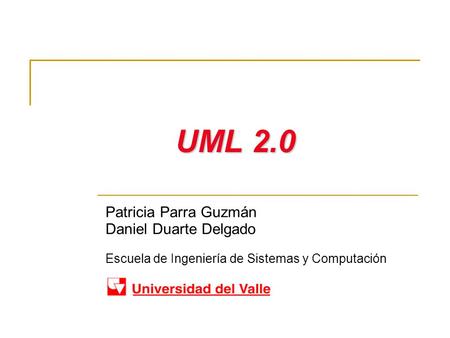 UML 2.0 Patricia Parra Guzmán Daniel Duarte Delgado