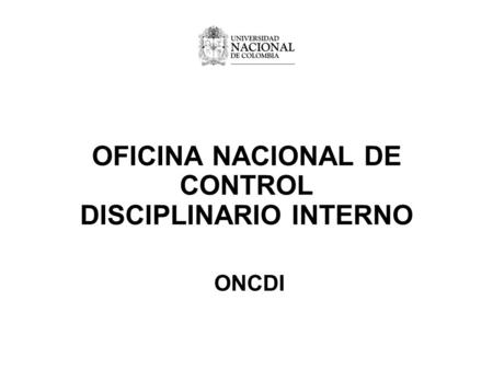 OFICINA NACIONAL DE CONTROL DISCIPLINARIO INTERNO ONCDI.