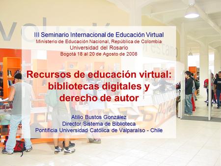 III Seminario Internacional de Educación Virtual Ministerio de Educación Nacional, República de Colombia Universidad del Rosario Bogotá 18 al 20 de Agosto.