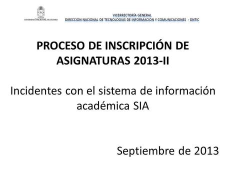 PROCESO DE INSCRIPCIÓN DE ASIGNATURAS 2013-II Incidentes con el sistema de información académica SIA Septiembre de 2013.