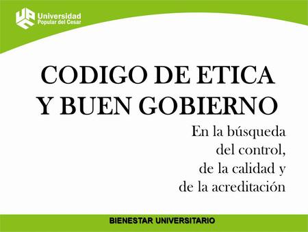 CODIGO DE ETICA Y BUEN GOBIERNO BIENESTAR UNIVERSITARIO