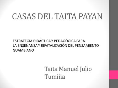 CASAS DEL TAITA PAYAN Taita Manuel Julio Tumiña
