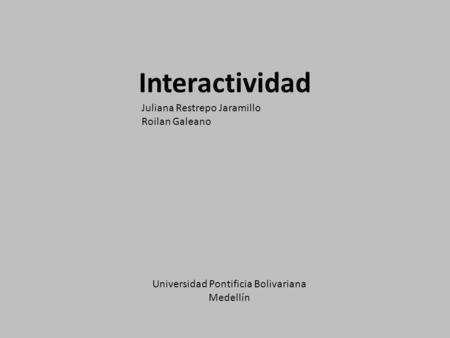 Interactividad Juliana Restrepo Jaramillo Roilan Galeano