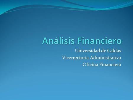Universidad de Caldas Vicerrectoría Administrativa Oficina Financiera.