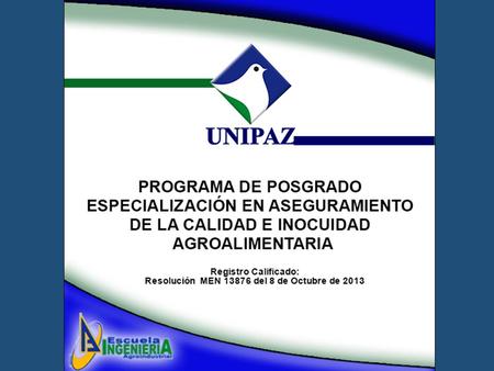 PRESENTACIÓN El Instituto Universitario de la Paz –UNIPAZ-, presenta el programa de posgrado ESPECIALIZACIÓN EN ASEGURAMIENTO DE LA CALIDAD E INOCUIDAD.